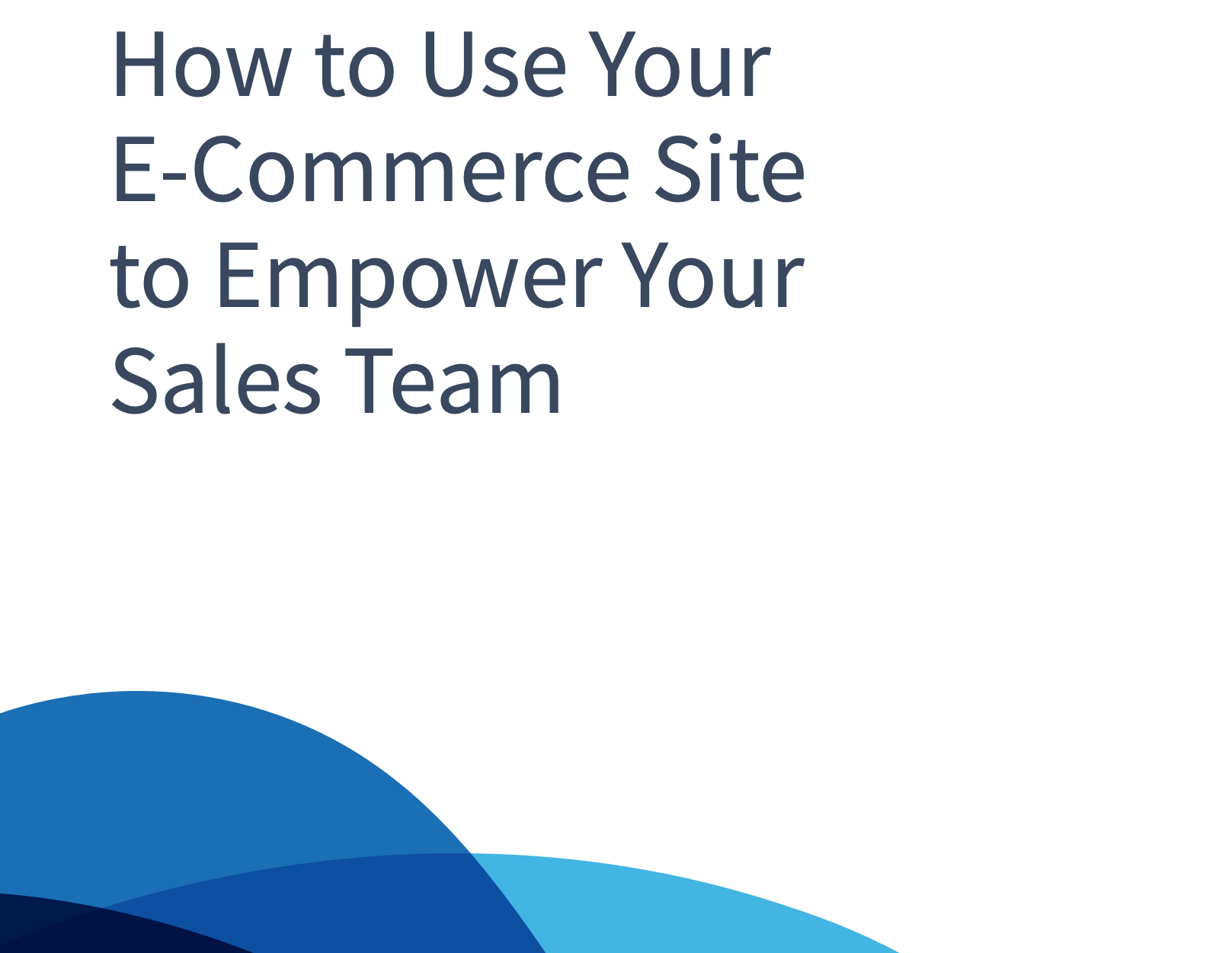 Use Your E-Commerce Site to Empower Your Sales Team